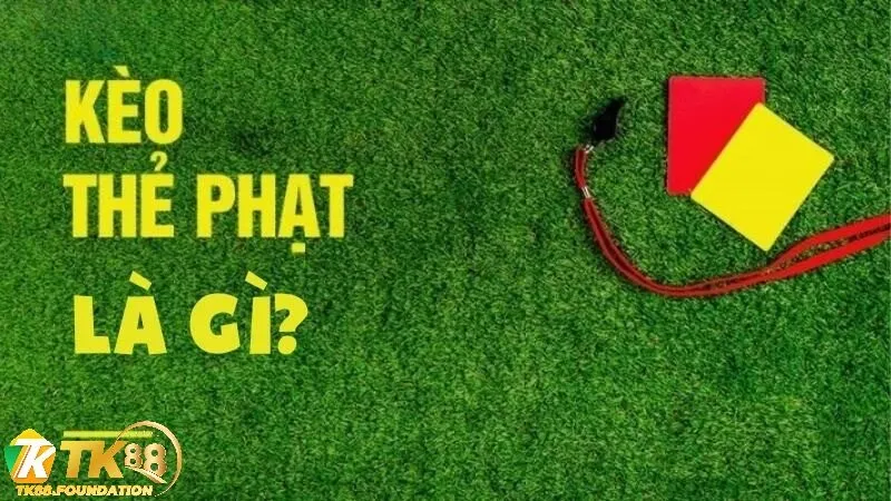 Kèo Thẻ Phạt Tk88 Là Gì?